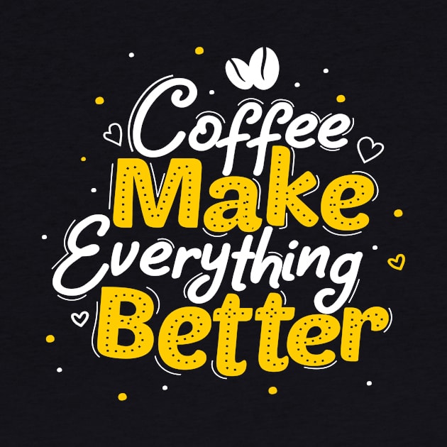 Coffee Make Everything Better by Artmoo